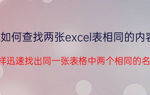 如何查找两张excel表相同的内容 怎样迅速找出同一张表格中两个相同的名字？